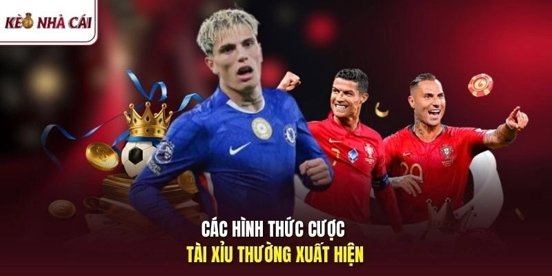 Các hình thức cược tài xỉu thường xuất hiện