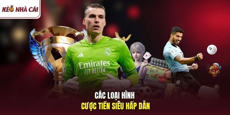 Các loại hình cược tiền siêu hấp dẫn