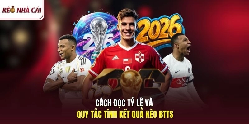 Cách đọc tỷ lệ và quy tắc tính kết quả kèo BTTS