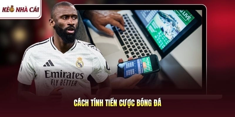 Cách Tính Tiền Cược Bóng Đá – Hướng Dẫn Nhanh Cho Thành Viên