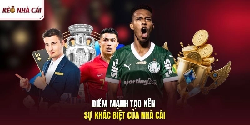 Điểm mạnh tạo nên sự khác biệt của nhà cái