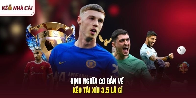 Định nghĩa cơ bản về kèo tài xỉu 3.5 là gì