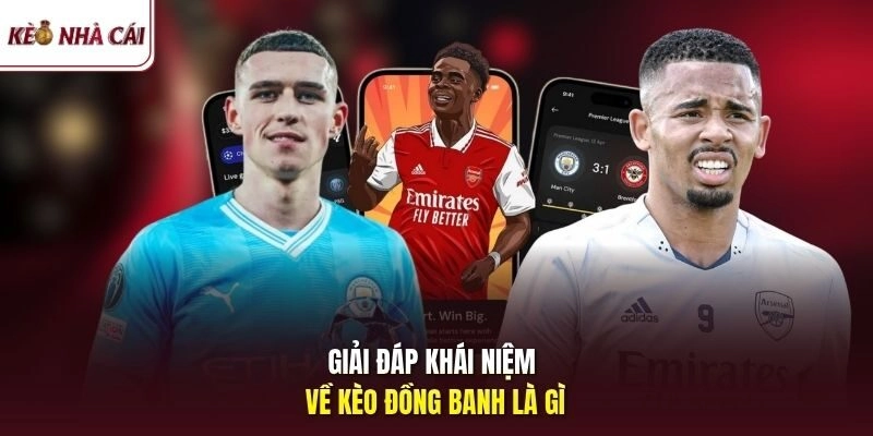Giải đáp khái niệm về kèo đồng banh là gì