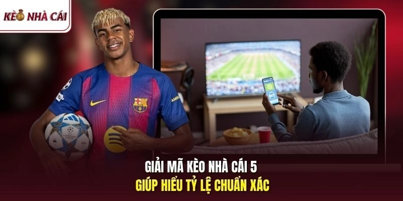 Giải mã kèo nhà cái 5 giúp hiểu tỷ lệ chuẩn xác