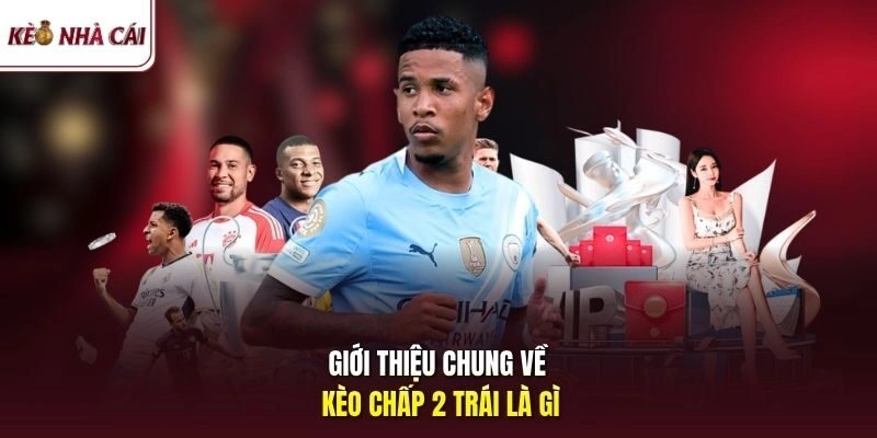 Giới thiệu chung về kèo chấp 2 trái là gì