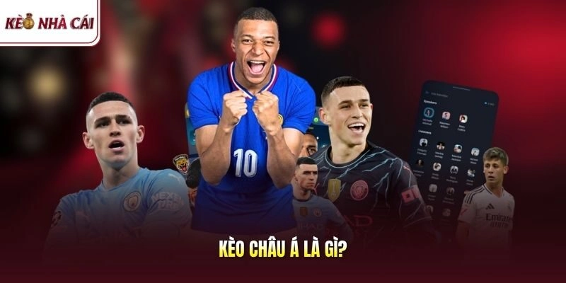 Kèo Châu Á Là Gì? Tuyệt Chiêu Vào Lệnh Gom Trọn Lãi To