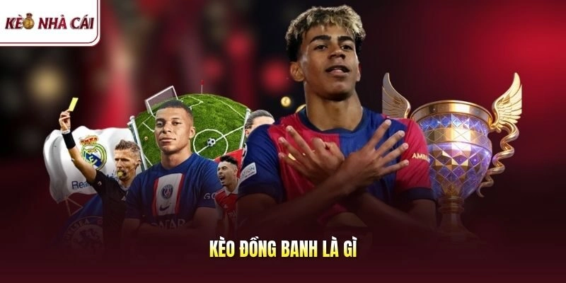Kèo Đồng Banh Là Gì? Kinh Nghiệm Đánh Đâu Thắng Đó Cực Đỉnh