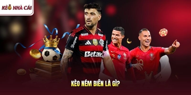 Kèo Ném Biên Là Gì? Những Yếu Tố Cần Nắm Rõ Khi Cược