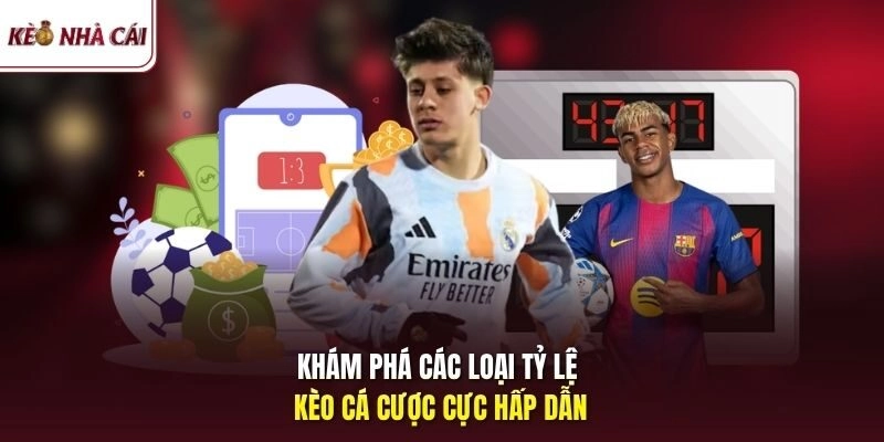 Khám phá các loại tỷ lệ kèo cá cược cực hấp dẫn