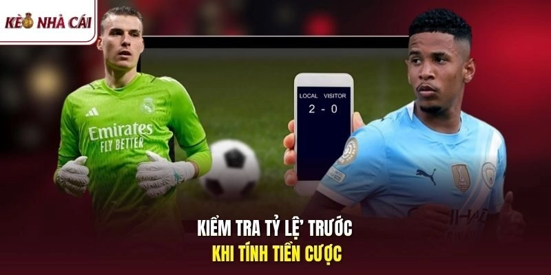 Kiểm tra tỷ lệ trước khi tính tiền cược
