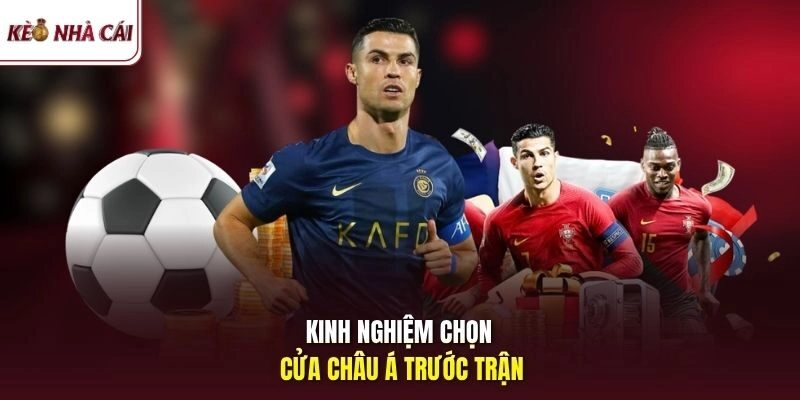 Kinh nghiệm chọn cửa châu Á trước trận