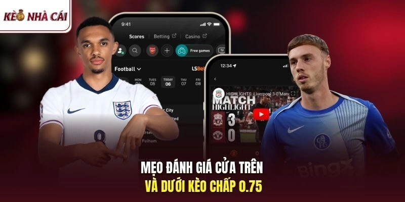 Mẹo đánh giá cửa trên và dưới kèo chấp 0.75