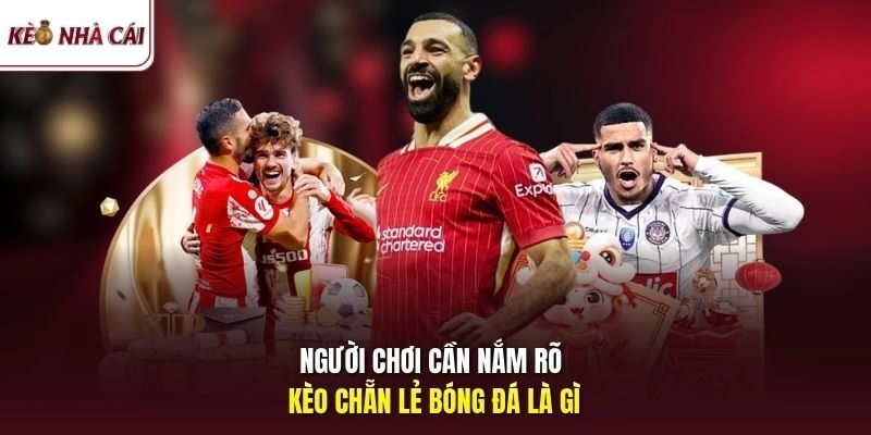 Người chơi cần nắm rõ kèo chẵn lẻ bóng đá là gì