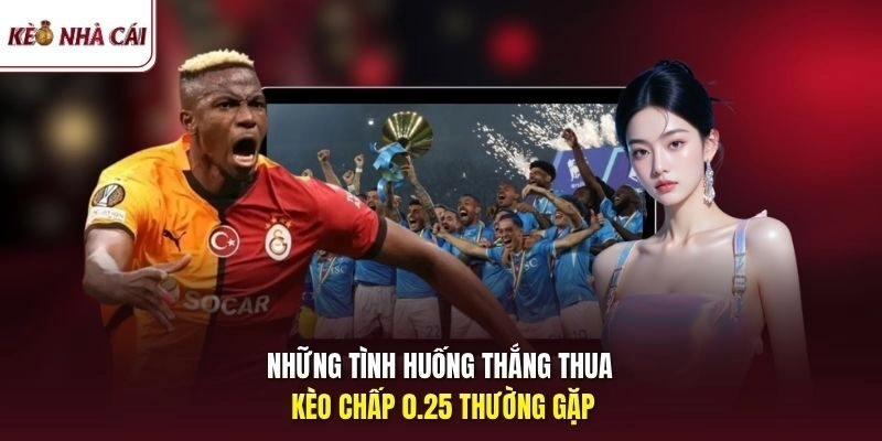Những tình huống thắng thua kèo chấp 0.25 thường gặp