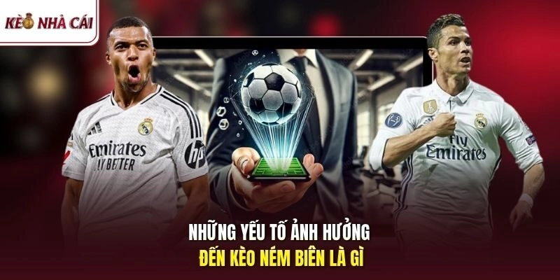 Những yếu tố ảnh hưởng đến kèo ném biên là gì