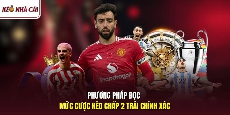 Phương pháp đọc mức cược kèo chấp 2 trái chính xác