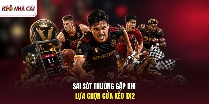 Sai sót thường gặp khi lựa chọn cửa kèo 1X2