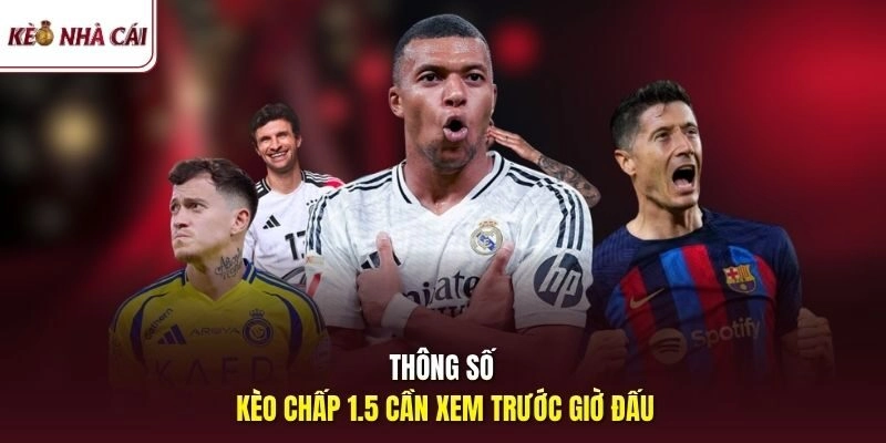 Thông số kèo chấp 1.5 cần xem trước giờ đấu