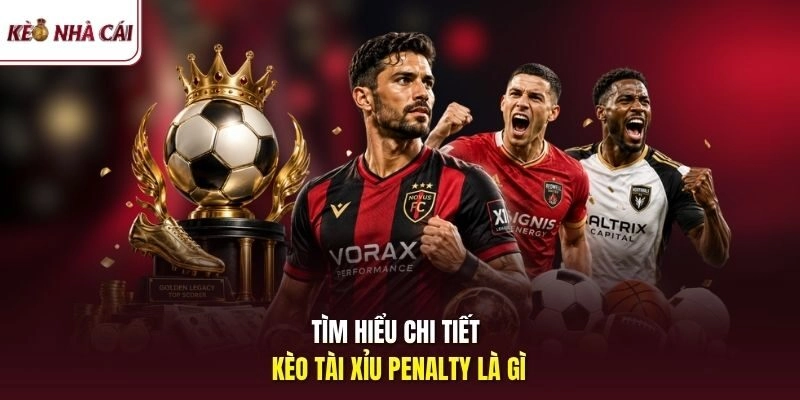 Tìm hiểu chi tiết kèo tài xỉu penalty là gì
