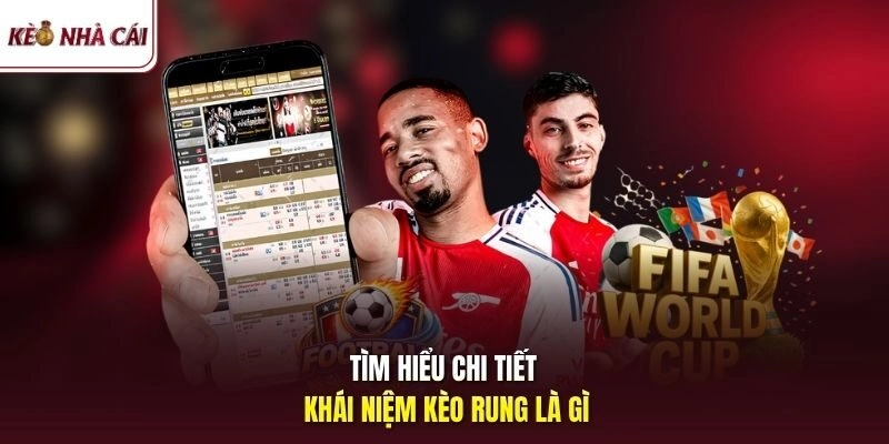Tìm hiểu chi tiết khái niệm kèo rung là gì