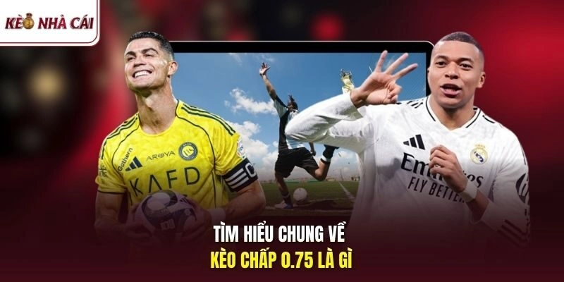 Tìm hiểu chung về kèo chấp 0.75 là gì
