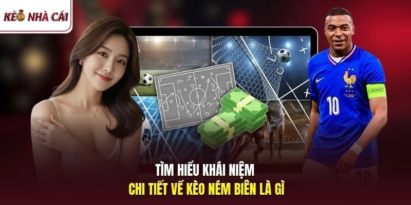 Tìm hiểu khái niệm chi tiết về kèo ném biên là gì