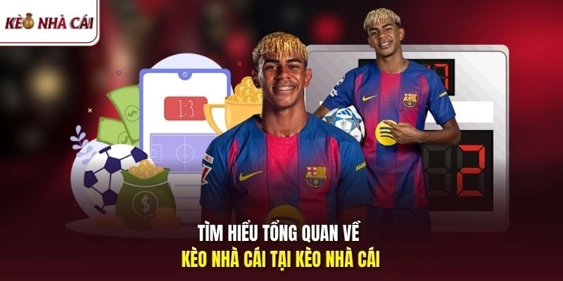 Tìm hiểu tổng quan về kèo nhà cái tại Kèo Nhà Cái